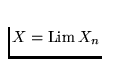 $X = \mathrm{Lim}\,X_n$